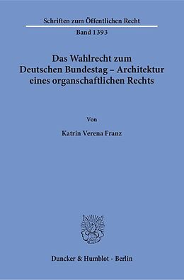 Kartonierter Einband Das Wahlrecht zum Deutschen Bundestag  Architektur eines organschaftlichen Rechts. von Katrin Verena Franz