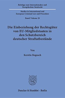 Kartonierter Einband Die Einbeziehung der Rechtsgüter von EU-Mitgliedstaaten in den Schutzbereich deutscher Straftatbestände. von Kerstin Bogusch