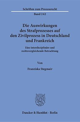 Kartonierter Einband Die Auswirkungen des Strafprozesses auf den Zivilprozess in Deutschland und Frankreich. von Franziska Stegmair