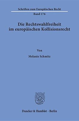 Kartonierter Einband Die Rechtswahlfreiheit im europäischen Kollisionsrecht. von Melanie Schmitz