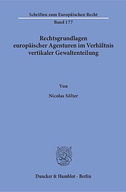 Kartonierter Einband Rechtsgrundlagen europäischer Agenturen im Verhältnis vertikaler Gewaltenteilung. von Nicolas Sölter