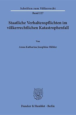 Kartonierter Einband Staatliche Verhaltenspflichten im völkerrechtlichen Katastrophenfall. von Anna-Katharina Josephine Hübler