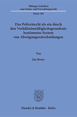 Kartonierter Einband Das Polizeirecht als ein durch den Verhältnismäßigkeitsgrundsatz bestimmtes System von Abwägungsentscheidungen. von Jan Brenz