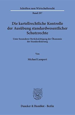 Kartonierter Einband Die kartellrechtliche Kontrolle der Ausübung standardwesentlicher Schutzrechte. von Michael Lampert