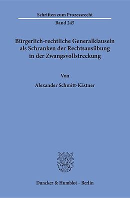 Kartonierter Einband Bürgerlich-rechtliche Generalklauseln als Schranken der Rechtsausübung in der Zwangsvollstreckung. von Alexander Schmitt-Kästner