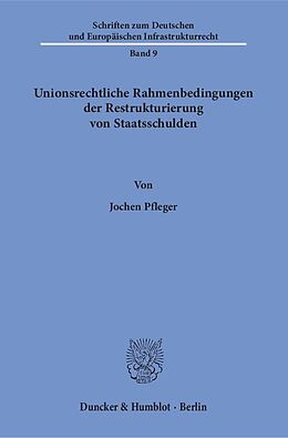 Kartonierter Einband Unionsrechtliche Rahmenbedingungen der Restrukturierung von Staatsschulden. von Jochen Pfleger