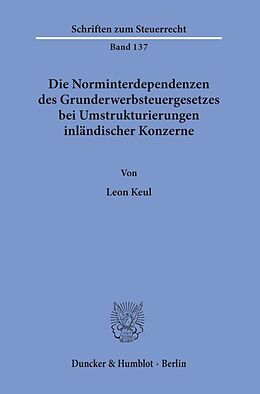Kartonierter Einband Die Norminterdependenzen des Grunderwerbsteuergesetzes bei Umstrukturierungen inländischer Konzerne. von Leon Keul
