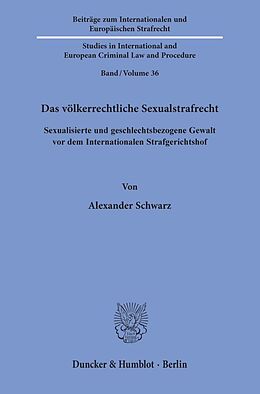 Kartonierter Einband Das völkerrechtliche Sexualstrafrecht. von Alexander Schwarz