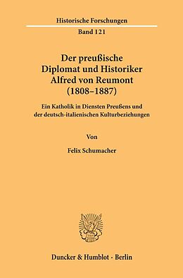 Kartonierter Einband Der preußische Diplomat und Historiker Alfred von Reumont (18081887). von Felix Schumacher