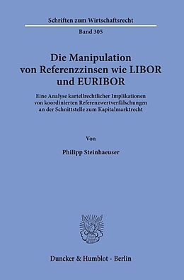 Kartonierter Einband Die Manipulation von Referenzzinsen wie LIBOR und EURIBOR. von Philipp Steinhaeuser