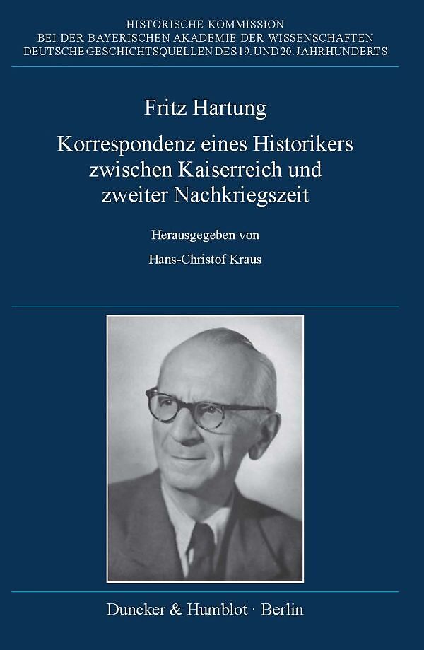 Fritz Hartung  Korrespondenz eines Historikers zwischen Kaiserreich und zweiter Nachkriegszeit.