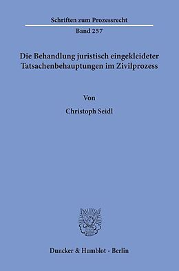 Kartonierter Einband Die Behandlung juristisch eingekleideter Tatsachenbehauptungen im Zivilprozess. von Christoph Seidl