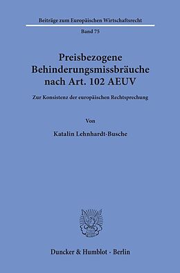 Kartonierter Einband Preisbezogene Behinderungsmissbräuche nach Art. 102 AEUV. von Katalin Lehnhardt-Busche