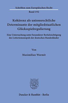 Kartonierter Einband Kohärenz als unionsrechtliche Determinante der mitgliedstaatlichen Glücksspielregulierung. von Maximilian Wormit