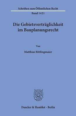Kartonierter Einband Die Gebietsverträglichkeit im Bauplanungsrecht. von Matthias Bittlingmaier