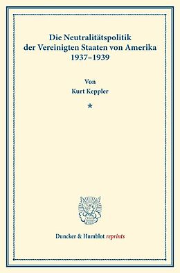 Kartonierter Einband Die Neutralitätspolitik der Vereinigten Staaten von Amerika 19371939. von Kurt Keppler