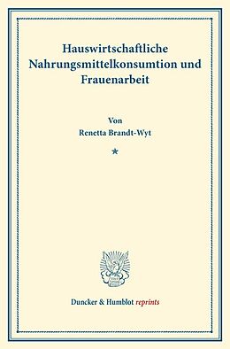 Kartonierter Einband Hauswirtschaftliche Nahrungsmittelkonsumtion und Frauenarbeit. von Renetta Brandt-Wyt