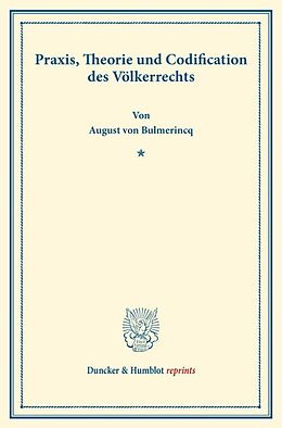 Kartonierter Einband Praxis, Theorie und Codification des Völkerrechts. von August von Bulmerincq