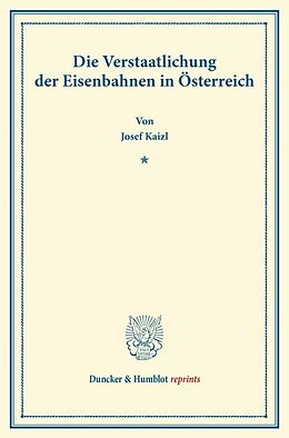Kartonierter Einband Die Verstaatlichung der Eisenbahnen in Österreich. von Josef Kaizl