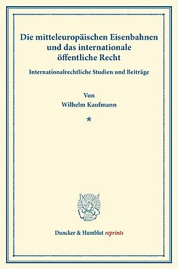 Kartonierter Einband Die mitteleuropäischen Eisenbahnen und das internationale öffentliche Recht. von Wilhelm Kaufmann