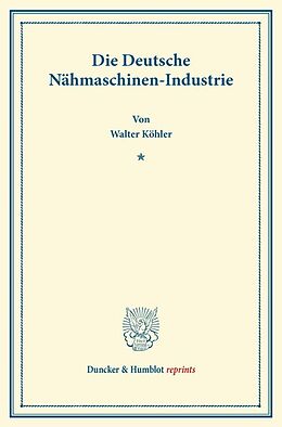 Kartonierter Einband Die Deutsche Nähmaschinen-Industrie. von Walter Köhler
