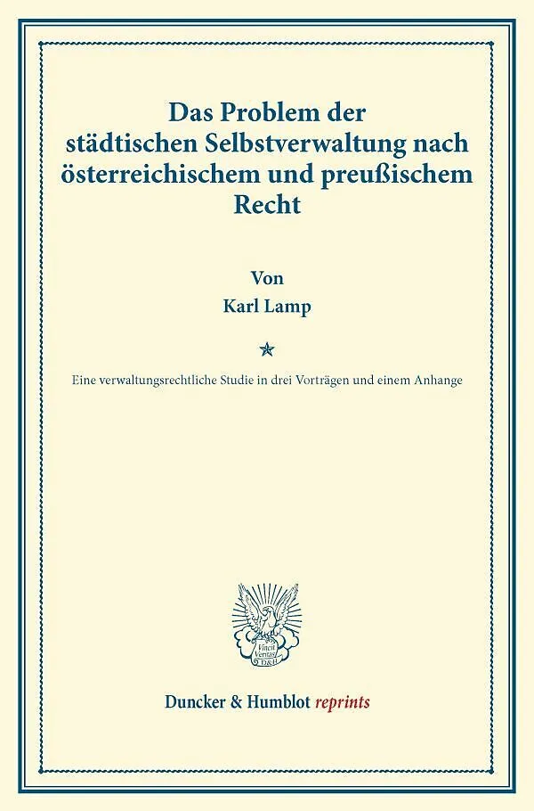 Das Problem der städtischen Selbstverwaltung nach österreichischem und preußischem Recht.
