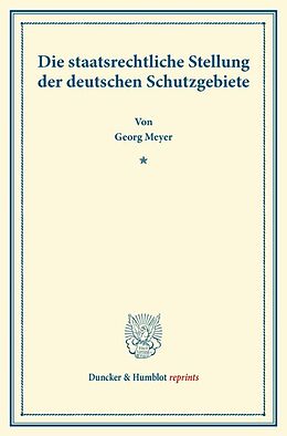 Kartonierter Einband Die staatsrechtliche Stellung der deutschen Schutzgebiete. von Georg Meyer