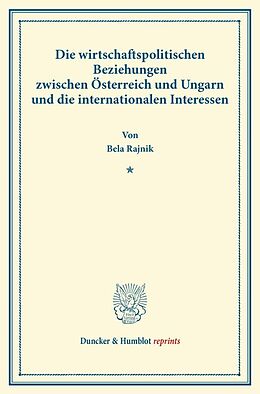 Kartonierter Einband Die wirtschaftspolitischen Beziehungen zwischen Österreich und Ungarn und die internationalen Interessen. von Bela Rajnik