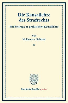 Kartonierter Einband Die Kausallehre des Strafrechts. von Woldemar v. Rohland