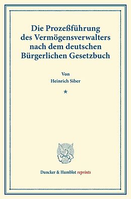 Kartonierter Einband Die Prozeßführung des Vermögensverwalters nach dem deutschen Bürgerlichen Gesetzbuch. von Heinrich Siber