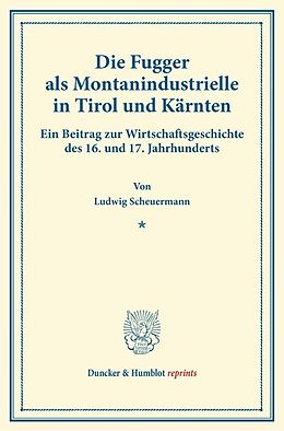 Kartonierter Einband Die Fugger als Montanindustrielle in Tirol und Kärnten. von Ludwig Scheuermann