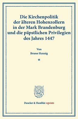 Kartonierter Einband Die Kirchenpolitik der älteren Hohenzollern in der Mark Brandenburg und die päpstlichen Privilegien des Jahres 1447. von Bruno Hennig