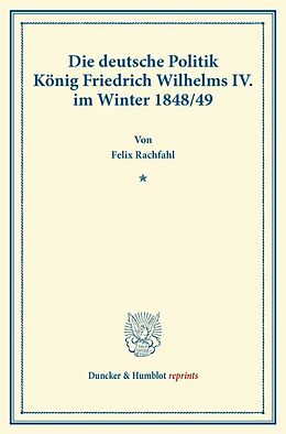 Kartonierter Einband Die deutsche Politik König Friedrich Wilhelms IV. im Winter 1848-49. von Felix Rachfahl