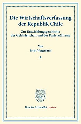 Kartonierter Einband Die Wirtschaftsverfassung der Republik Chile. von Ernst Wagemann