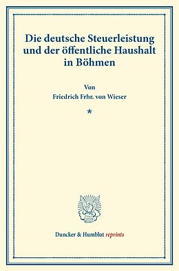 Kartonierter Einband Die deutsche Steuerleistung und der öffentliche Haushalt in Böhmen. von Friedrich Frhr. von Wieser
