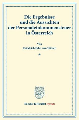 Kartonierter Einband Die Ergebnisse und die Aussichten der Personaleinkommensteuer in Österreich. von Friedrich Frhr. von Wieser