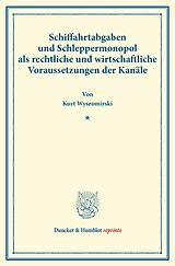 Kartonierter Einband Schiffahrtabgaben und Schleppermonopol als rechtliche und wirtschaftliche Voraussetzungen der Kanäle. von Kurt Wyszomirski