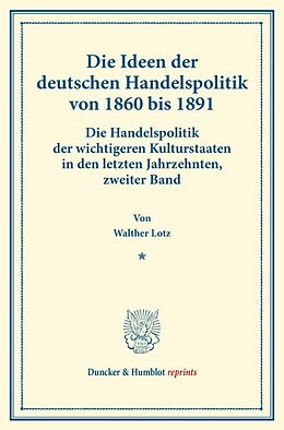 Kartonierter Einband Die Ideen der deutschen Handelspolitik von 1860 bis 1891. von Walther Lotz