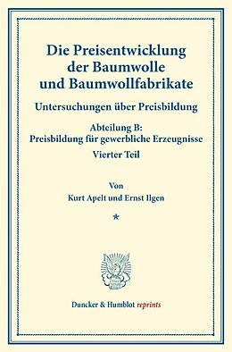 Kartonierter Einband Die Preisentwicklung der Baumwolle und Baumwollfabrikate. von Kurt Apelt, Ernst Ilgen