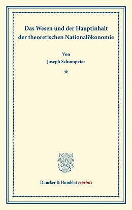 Kartonierter Einband Das Wesen und der Hauptinhalt der theoretischen Nationalökonomie. von Joseph Schumpeter
