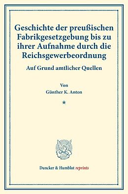 Kartonierter Einband Geschichte der preußischen Fabrikgesetzgebung bis zu ihrer Aufnahme durch die Reichsgewerbeordnung. von Günther K. Anton