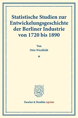 Kartonierter Einband Statistische Studien zur Entwickelungsgeschichte der Berliner Industrie von 1720 bis 1890. von Otto Wiedfeldt