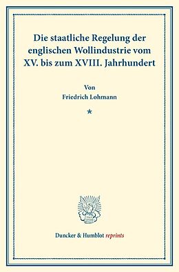Kartonierter Einband Die staatliche Regelung der englischen Wollindustrie vom XV. bis zum XVIII. Jahrhundert. von Friedrich Lohmann
