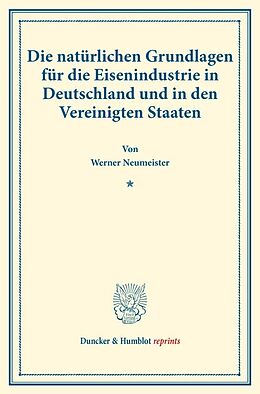Kartonierter Einband Die natürlichen Grundlagen für die Eisenindustrie in Deutschland und in den Vereinigten Staaten. von Werner Neumeister