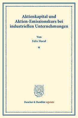 Kartonierter Einband Aktienkapital und Aktien-Emissionskurs bei industriellen Unternehmungen. von Felix Moral