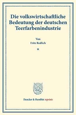 Kartonierter Einband Die volkswirtschaftliche Bedeutung der deutschen Teerfarbenindustrie. von Fritz Redlich