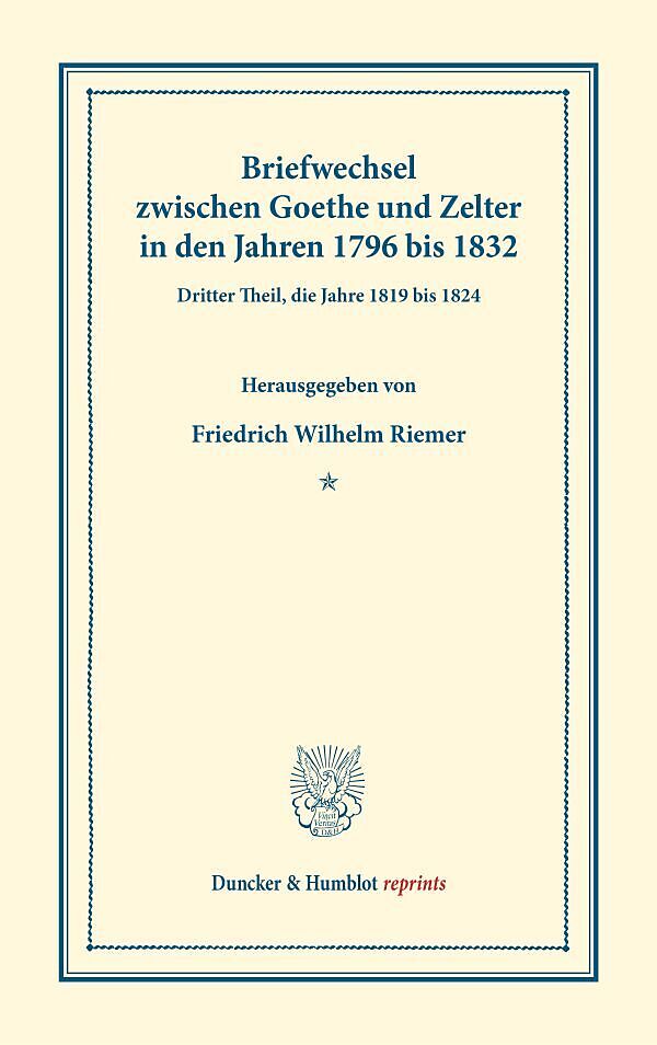 Briefwechsel zwischen Goethe und Zelter in den Jahren 1796 bis 1832.