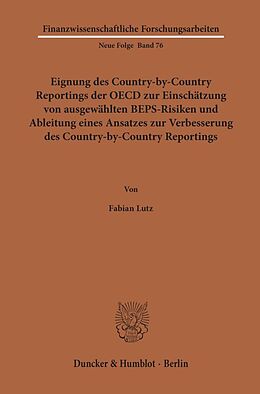 Kartonierter Einband Eignung des Country-by-Country Reportings der OECD zur Einschätzung von ausgewählten BEPS-Risiken und Ableitung eines Ansatzes zur Verbesserung des Country-by-Country Reportings. von Fabian Lutz