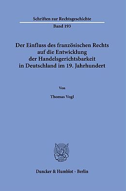 Fester Einband Der Einfluss des französischen Rechts auf die Entwicklung der Handelsgerichtsbarkeit in Deutschland im 19. Jahrhundert. von Thomas Vogl