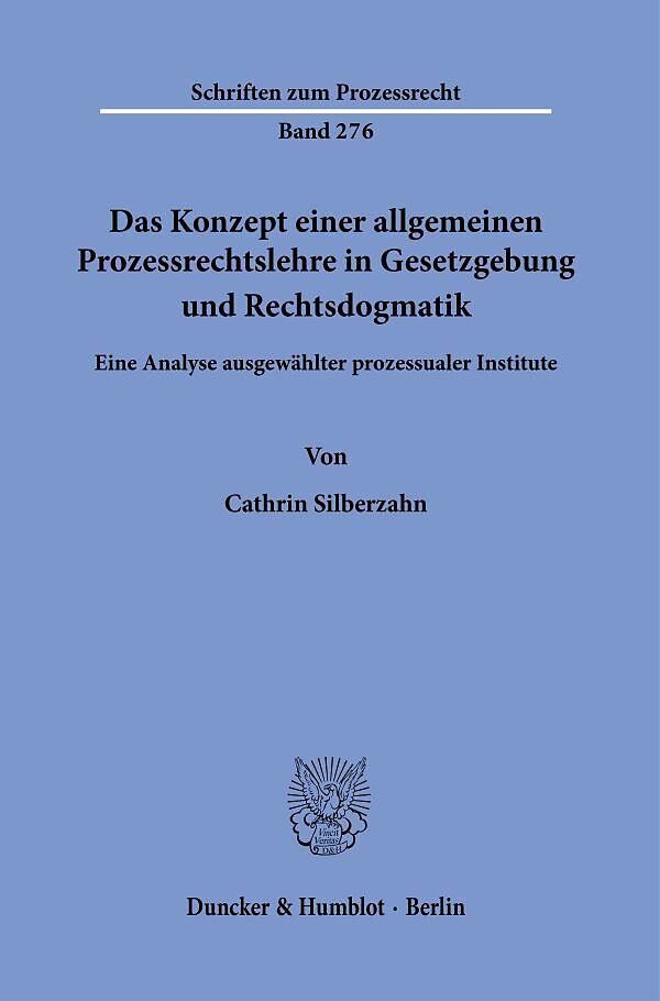 Das Konzept einer allgemeinen Prozessrechtslehre in Gesetzgebung und Rechtsdogmatik.